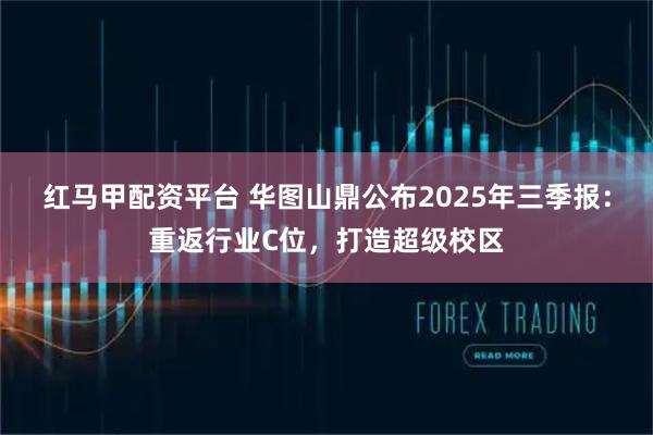 红马甲配资平台 华图山鼎公布2025年三季报：重返行业C位，打造超级校区