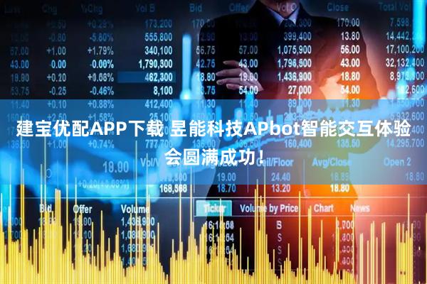 建宝优配APP下载 昱能科技APbot智能交互体验会圆满成功！